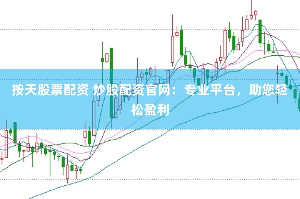 按天股票配资 炒股配资官网：专业平台，助您轻松盈利