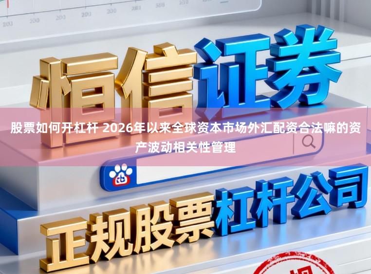 股票如何开杠杆 2026年以来全球资本市场外汇配资合法嘛的资产波动相关性管理