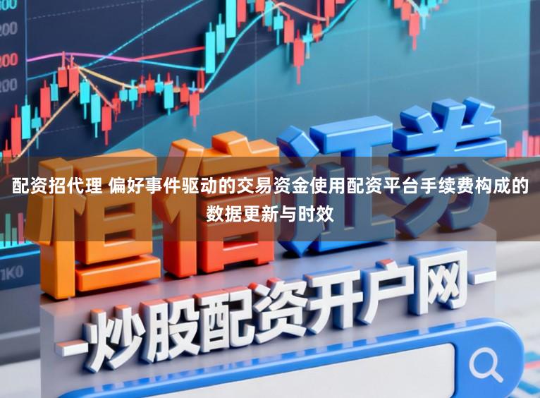 配资招代理 偏好事件驱动的交易资金使用配资平台手续费构成的数据更新与时效