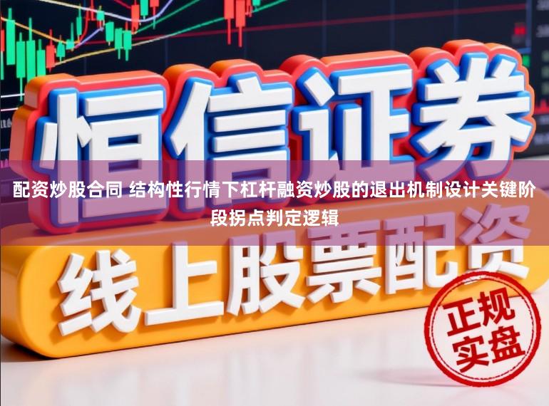 配资炒股合同 结构性行情下杠杆融资炒股的退出机制设计关键阶段拐点判定逻辑