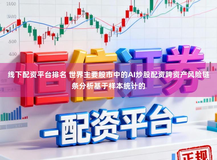 线下配资平台排名 世界主要股市中的AI炒股配资跨资产风险链条分析基于样本统计的