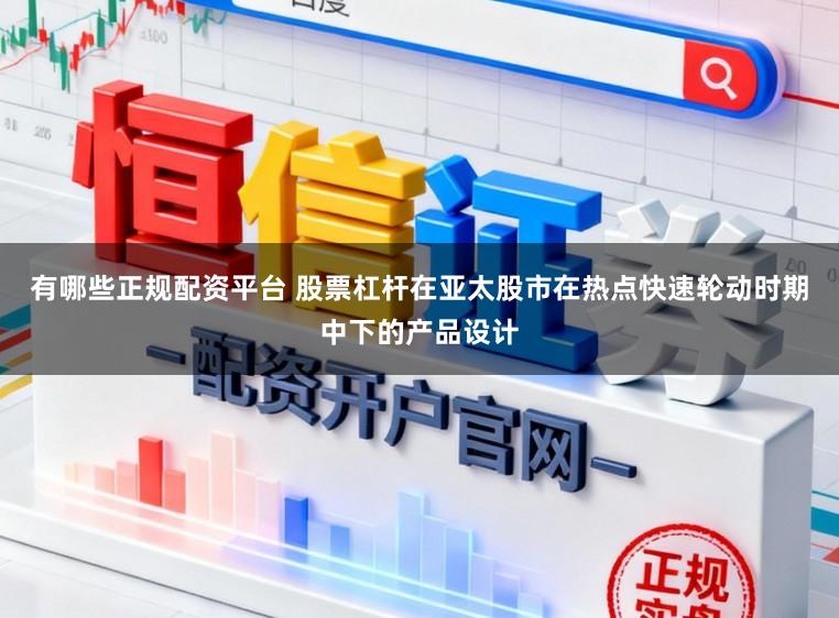 有哪些正规配资平台 股票杠杆在亚太股市在热点快速轮动时期中下的产品设计