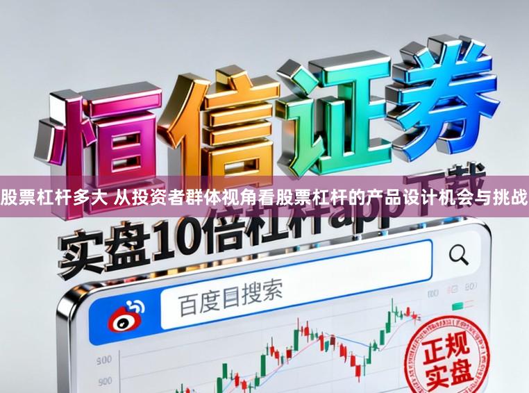 股票杠杆多大 从投资者群体视角看股票杠杆的产品设计机会与挑战
