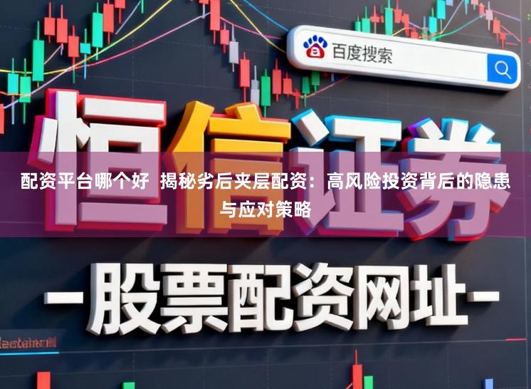 配资平台哪个好  揭秘劣后夹层配资：高风险投资背后的隐患与应对策略