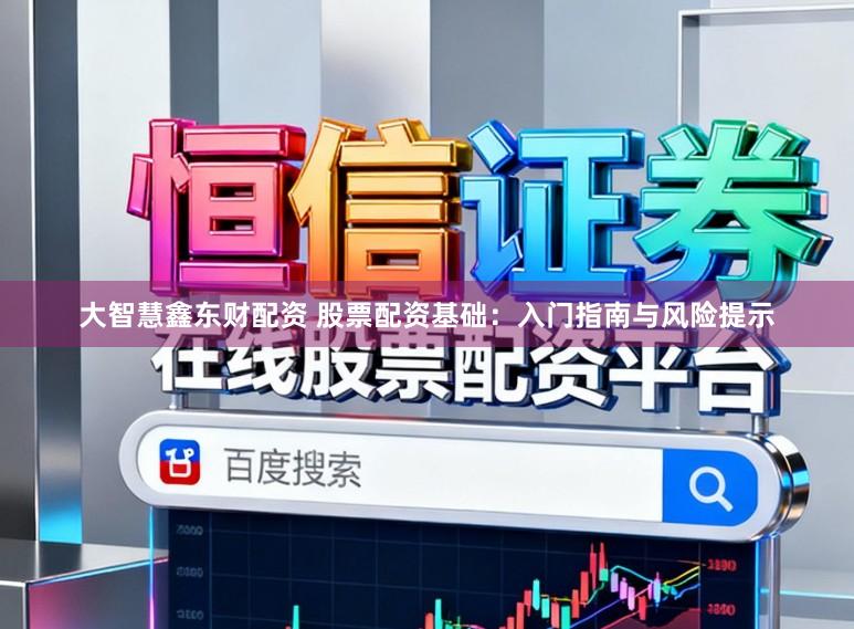 大智慧鑫东财配资 股票配资基础：入门指南与风险提示
