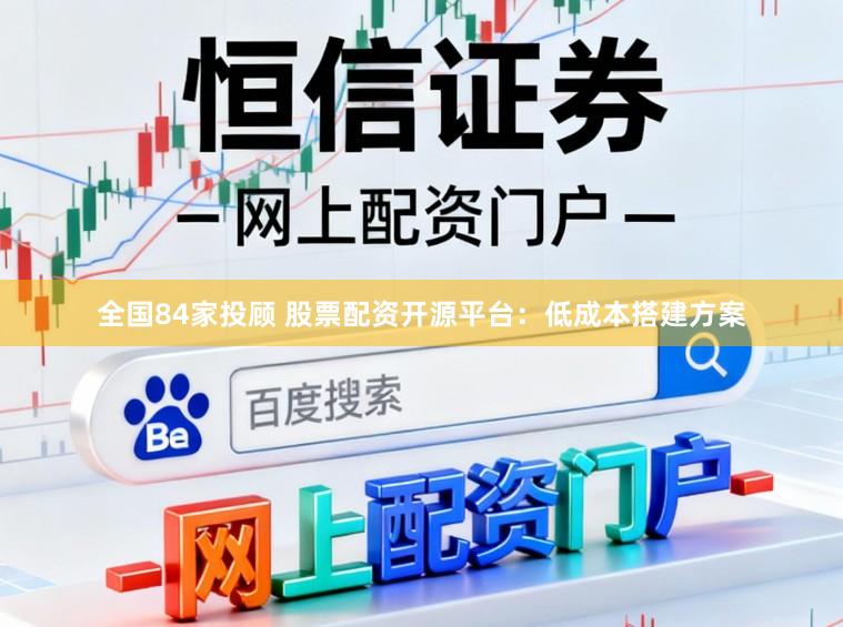 全国84家投顾 股票配资开源平台：低成本搭建方案