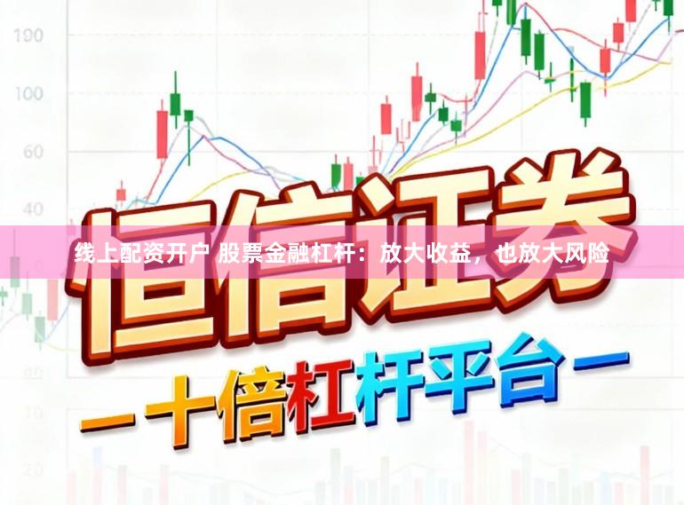 线上配资开户 股票金融杠杆：放大收益，也放大风险