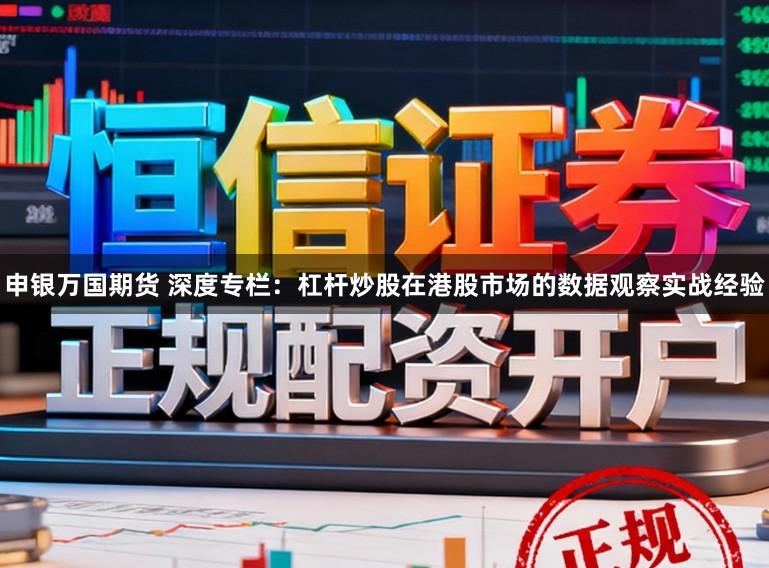 申银万国期货 深度专栏：杠杆炒股在港股市场的数据观察实战经验