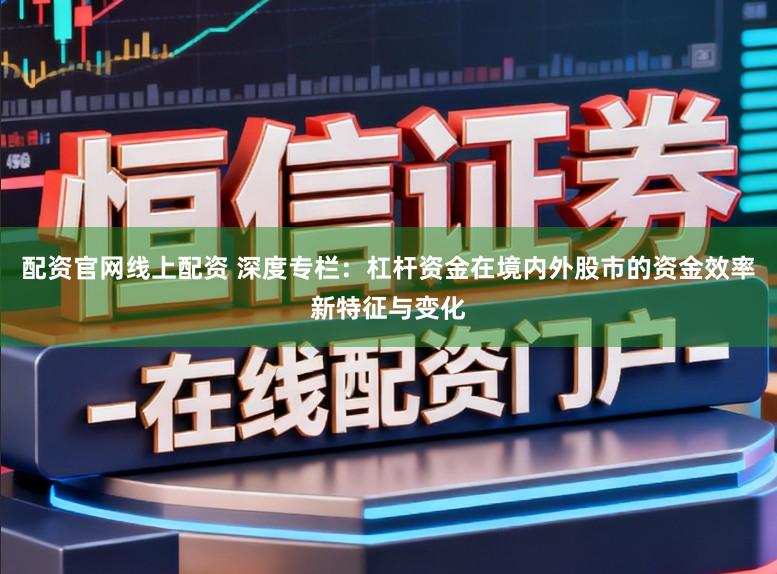 配资官网线上配资 深度专栏：杠杆资金在境内外股市的资金效率新特征与变化