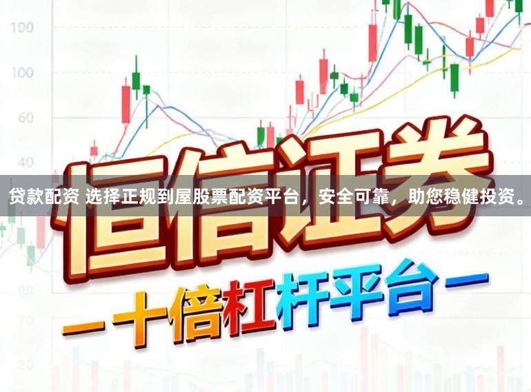 贷款配资 选择正规到屋股票配资平台，安全可靠，助您稳健投资。