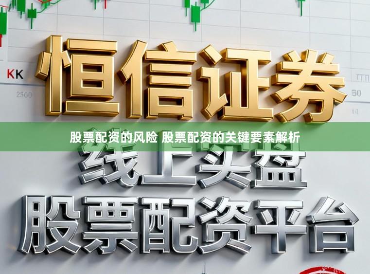 股票配资的风险 股票配资的关键要素解析