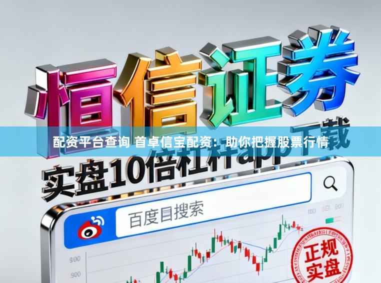 配资平台查询 首卓信宝配资：助你把握股票行情