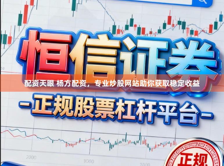 配资天眼 杨方配资，专业炒股网站助你获取稳定收益