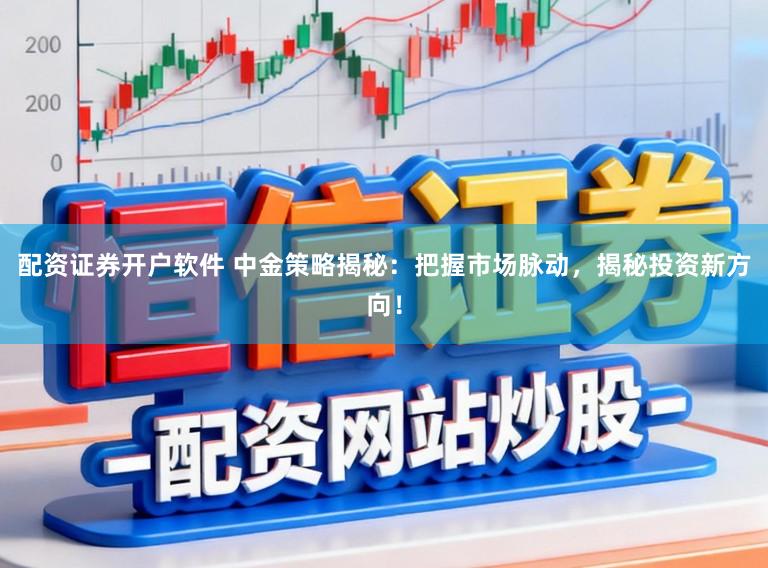 配资证券开户软件 中金策略揭秘：把握市场脉动，揭秘投资新方向！
