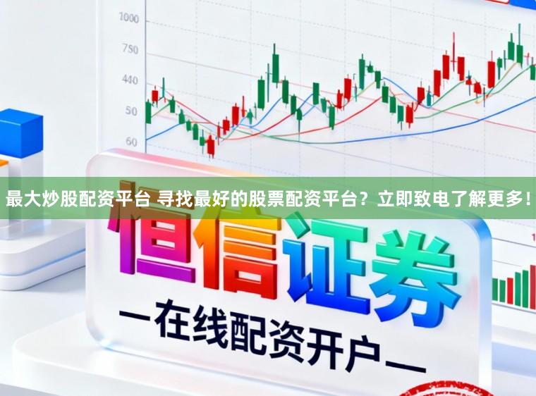 最大炒股配资平台 寻找最好的股票配资平台？立即致电了解更多！