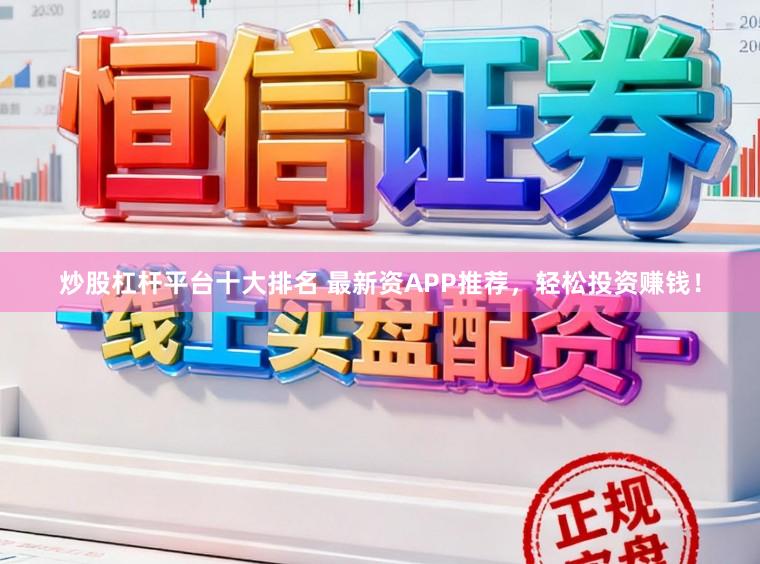 炒股杠杆平台十大排名 最新资APP推荐，轻松投资赚钱！