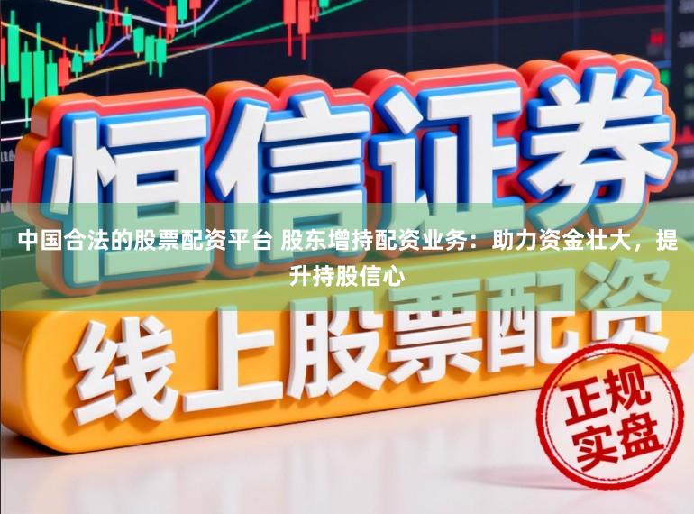 中国合法的股票配资平台 股东增持配资业务：助力资金壮大，提升持股信心