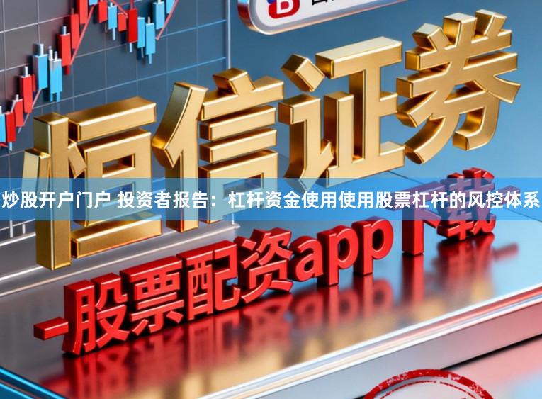 炒股开户门户 投资者报告：杠杆资金使用使用股票杠杆的风控体系