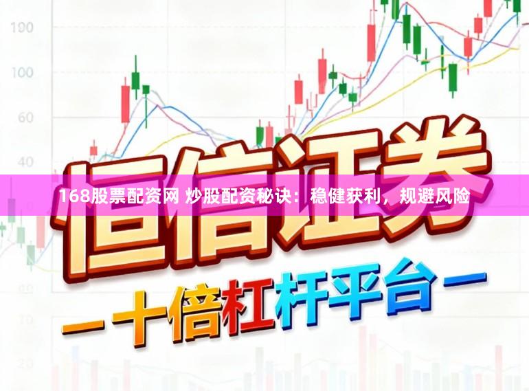 168股票配资网 炒股配资秘诀：稳健获利，规避风险